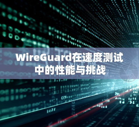 WireGuard在速度测试中的性能与挑战