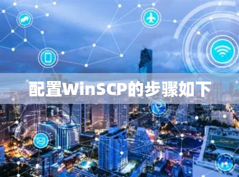 配置WinSCP的步骤如下