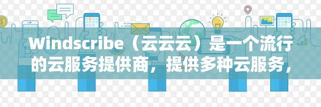 Windscribe（云云云）是一个流行的云服务提供商，提供多种云服务，如云存储、云服务器、云应用等。如果你需要了解Windscribe在性能测试中的表现以及节点分析，以下是一些相关信息和建议