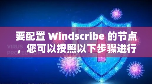 要配置 Windscribe 的节点，您可以按照以下步骤进行