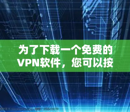 为了下载一个免费的VPN软件，您可以按照以下步骤进行