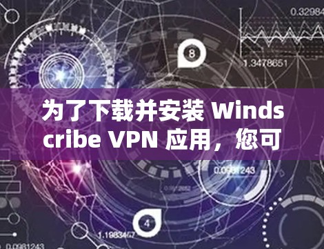 为了下载并安装 Windscribe VPN 应用，您可以按照以下步骤进行操作