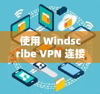 使用 Windscribe VPN 连接电脑的步骤如下