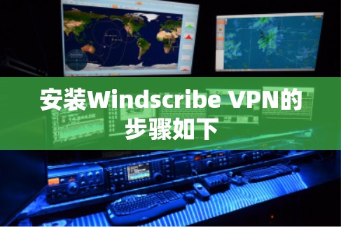 安装Windscribe VPN的步骤如下