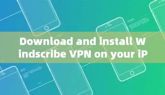 Download and install Windscribe VPN on your iPhone or iPad by following these steps: