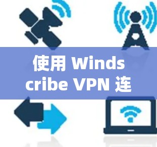 使用 Windscribe VPN 连接到 VPN 服务的步骤如下