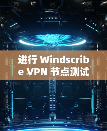 进行 Windscribe VPN 节点测试时，步骤如下