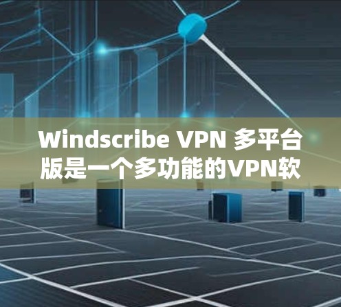 Windscribe VPN 多平台版是一个多功能的VPN软件，专为移动用户设计，支持iOS 和 Android 平台，提供多语言支持、高级权限保护和内容过滤功能。以下是详细的了解