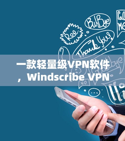 一款轻量级VPN软件，Windscribe VPN