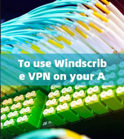 To use Windscribe VPN on your Android device,follow these organized steps: