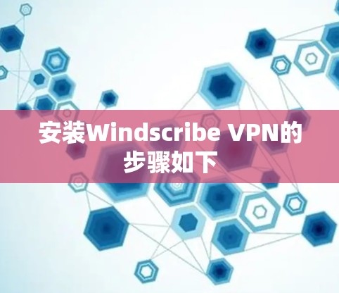 安装Windscribe VPN的步骤如下