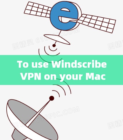 To use Windscribe VPN on your Mac,follow these organized steps: