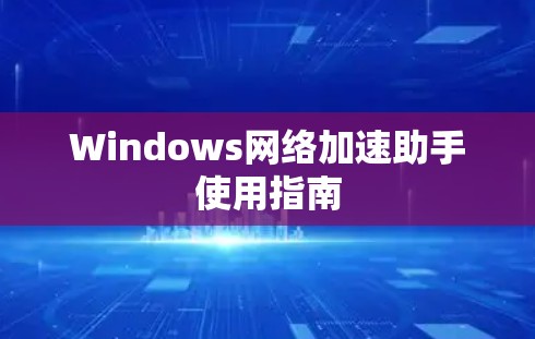 Windows网络加速助手使用指南