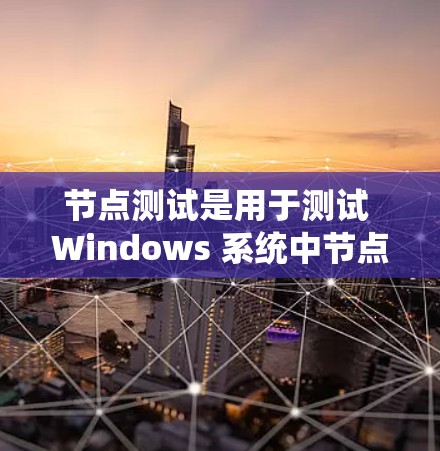 节点测试是用于测试 Windows 系统中节点（如存储、网络、计算等）性能和稳定性的重要工具。以下是一个系统性的节点测试指南，帮助你高效完成节点测试