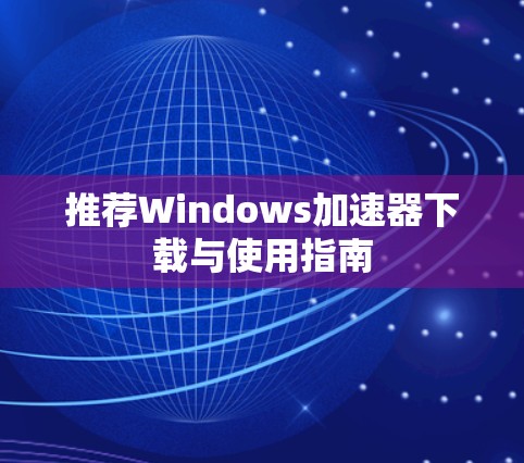 推荐Windows加速器下载与使用指南