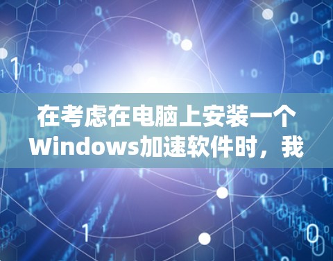 在考虑在电脑上安装一个Windows加速软件时，我选择了Windows 1 Special。以下是关于我的思考过程和结论