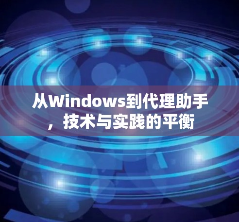 从Windows到代理助手，技术与实践的平衡