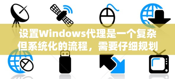 设置Windows代理是一个复杂但系统化的流程，需要仔细规划每个步骤。以下是一步步的指南，帮助你设置一个可靠的Windows代理