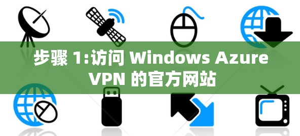 步骤 1:访问 Windows Azure VPN 的官方网站 步骤 1:访问 Windows Azure VPN 的官方网站