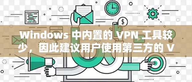 Windows 中内置的 VPN 工具较少,因此建议用户使用第三方的 VPN 软件。以下是 Windows 中内置的 VPN 短小的介绍 Windows 中内置的 VPN 工具较少,因此建议用户使用第三方的 VPN 软件。以下是 Windows 中内置的 VPN 短小的介绍