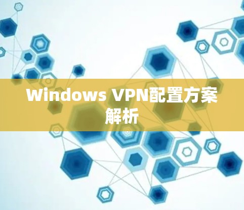 Windows VPN配置方案解析