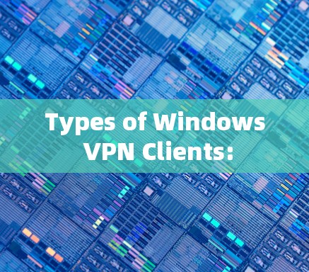 Types of Windows VPN Clients: Types of Windows VPN Clients: