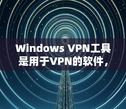 Windows VPN工具是用于VPN的软件,帮助用户远程访问互联网,同时保护隐私和数据安全。以下是几种常见的Windows VPN工具及其简介 Windows VPN工具是用于VPN的软件,帮助用户远程访问互联网,同时保护隐私和数据安全。以下是几种常见的Windows VPN工具及其简介