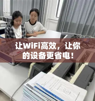 让WiFi高效,让你的设备更省电! 让WiFi高效,让你的设备更省电!