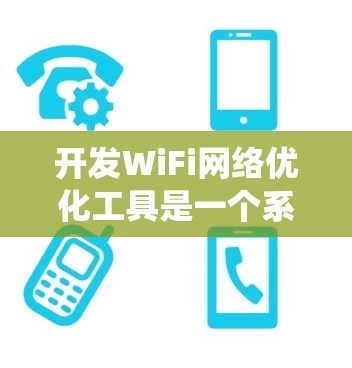 开发WiFi网络优化工具是一个系统工程,涉及多个步骤和领域知识。以下是详细的步骤指南 开发WiFi网络优化工具是一个系统工程,涉及多个步骤和领域知识。以下是详细的步骤指南