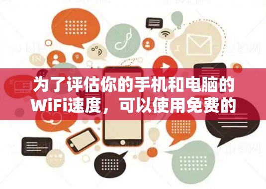 为了评估你的手机和电脑的WiFi速度，可以使用免费的工具NetFlow、NetFlow+或更高级的工具如Wireshark。以下是详细的步骤指南