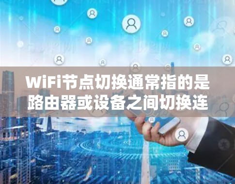 WiFi节点切换通常指的是路由器或设备之间切换连接的情况,这可能对网络性能产生负面影响。以下是一些可能的原因和解决方法 WiFi节点切换通常指的是路由器或设备之间切换连接的情况,这可能对网络性能产生负面影响。以下是一些可能的原因和解决方法