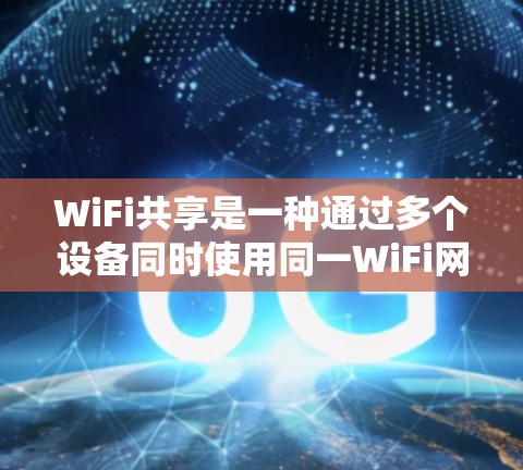 WiFi共享是一种通过多个设备同时使用同一WiFi网络来减少网络强度和提高用户体验的方法。以下是一个简洁而全面的指南,帮助您更好地理解和使用WiFi共享 WiFi共享是一种通过多个设备同时使用同一WiFi网络来减少网络强度和提高用户体验的方法。以下是一个简洁而全面的指南,帮助您更好地理解和使用WiFi共享