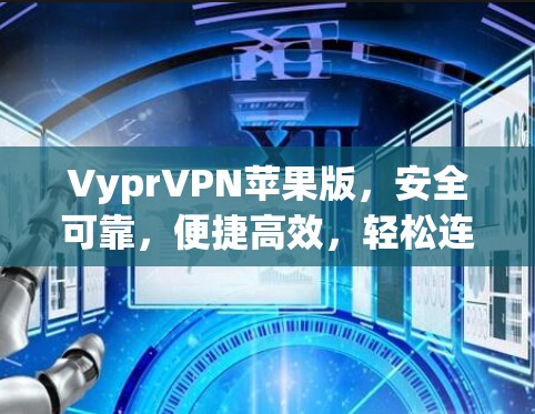 VyprVPN苹果版,安全可靠,便捷高效,轻松连接全球! VyprVPN苹果版,安全可靠,便捷高效,轻松连接全球!
