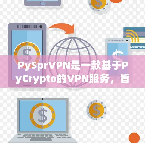 PySprVPN是一款基于PyCrypto的VPN服务,旨在提供安全、可靠的网络连接。以下是关于PySprVPN的评测和226年性能分析 PySprVPN是一款基于PyCrypto的VPN服务,旨在提供安全、可靠的网络连接。以下是关于PySprVPN的评测和226年性能分析