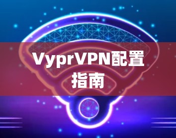 VyprVPN配置指南 VyprVPN配置指南