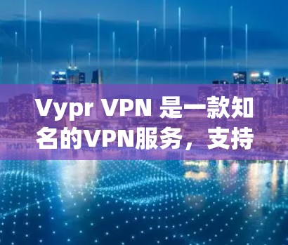 Vypr VPN 是一款知名的VPN服务，支持在本地和虚拟服务器上运行，功能强大且安全。如果你想测试 Vypr VPN 的服务器功能，可以按照以下步骤进行