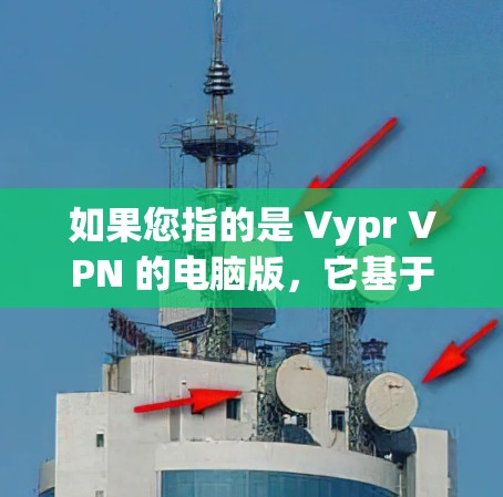 如果您指的是 Vypr VPN 的电脑版,它基于 Windows 平台,支持 Windows 1 及更高版本。以下是关于 Vypr VPN 的一些基本信息 如果您指的是 Vypr VPN 的电脑版,它基于 Windows 平台,支持 Windows 1 及更高版本。以下是关于 Vypr VPN 的一些基本信息