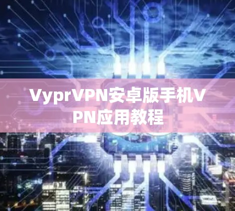 VyprVPN安卓版手机VPN应用教程