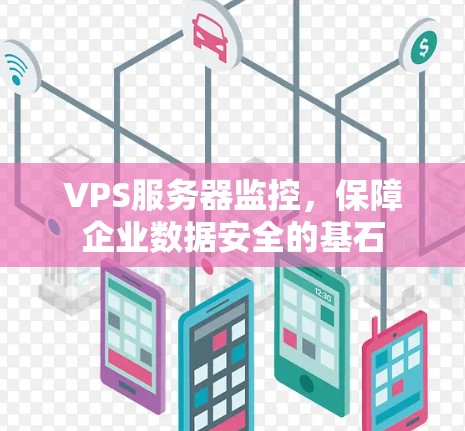VPS服务器监控,保障企业数据安全的基石 VPS服务器监控,保障企业数据安全的基石