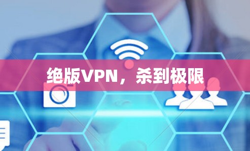 绝版VPN,杀到极限 绝版VPN,杀到极限