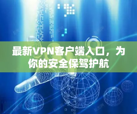 最新VPN客户端入口，为你的安全保驾护航