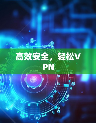 高效安全，轻松VPN