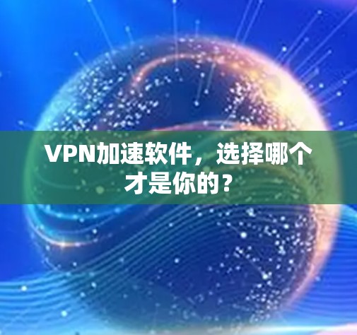 VPN加速软件，选择哪个才是你的？