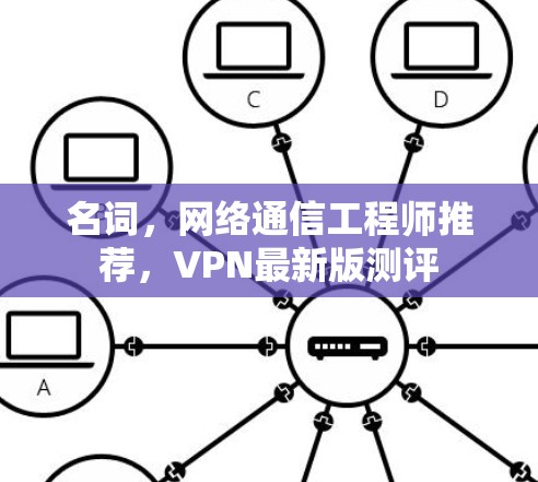 名词，网络通信工程师推荐，VPN最新版测评