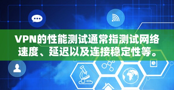 VPN的性能测试通常指测试网络速度、延迟以及连接稳定性等。以下是几种常见的VPN测试工具和方法 VPN的性能测试通常指测试网络速度、延迟以及连接稳定性等。以下是几种常见的VPN测试工具和方法