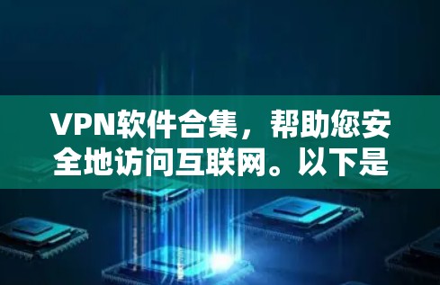 VPN软件合集,帮助您安全地访问互联网。以下是一些推荐的VPN软件,涵盖安全、速度、过滤等多个方面 VPN软件合集,帮助您安全地访问互联网。以下是一些推荐的VPN软件,涵盖安全、速度、过滤等多个方面