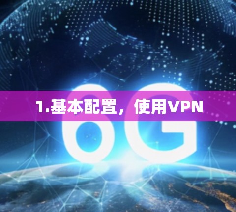 1.基本配置,使用VPN 1.基本配置,使用VPN