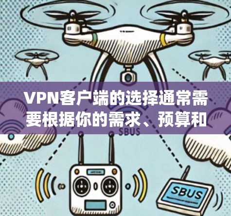VPN客户端的选择通常需要根据你的需求、预算和设备类型来决定。以下是一些 commonly recommended VPN 向子推荐，涵盖不同的需求