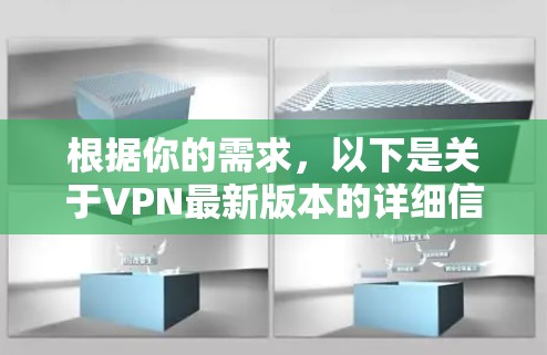 根据你的需求,以下是关于VPN最新版本的详细信息 根据你的需求,以下是关于VPN最新版本的详细信息