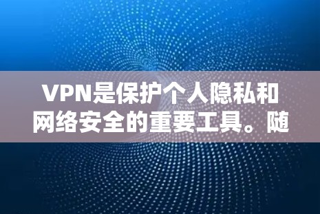 VPN是保护个人隐私和网络安全的重要工具。随着技术的发展,VPN的版本和功能也在不断更新。以下是最近几年的最新VPN版本推荐和一些常用的VPNAPP VPN是保护个人隐私和网络安全的重要工具。随着技术的发展,VPN的版本和功能也在不断更新。以下是最近几年的最新VPN版本推荐和一些常用的VPNAPP